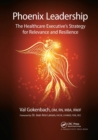 Phoenix Leadership : The Healthcare Executive’s Strategy for Relevance and Resilience - Book