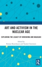 Art and Activism in the Nuclear Age : Exploring the Legacy of Hiroshima and Nagasaki - Book