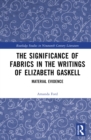 The Significance of Fabrics in the Writings of Elizabeth Gaskell : Material Evidence - Book