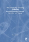 The Geography Teaching Adventure : Reclaiming Exploration to Inspire Curriculum and Pedagogy - Book