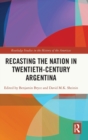 Recasting the Nation in Twentieth-Century Argentina - Book