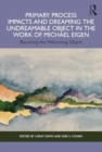 Primary Process Impacts and Dreaming the Undreamable Object in the Work of Michael Eigen : Becoming the Welcoming Object - Book