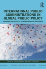 International Public Administrations in Global Public Policy : Sources and Effects of Bureaucratic Influence - Book