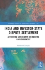 India and Investor-State Dispute Settlement : Affronting Sovereignty or Indicting Capriciousness? - Book
