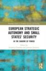 European Strategic Autonomy and Small States' Security : In the Shadow of Power - Book