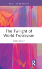 The Twilight of World Trotskyism - Book
