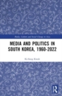 Media and Politics in South Korea, 1960-2022 - Book