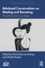 Relational Conversations on Meeting and Becoming : The Birth of a True Other - Book