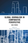 Global Journalism in Comparative Perspective : Case Studies - Book