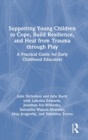 Supporting Young Children to Cope, Build Resilience, and Heal from Trauma through Play : A Practical Guide for Early Childhood Educators - Book