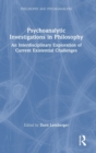 Psychoanalytic Investigations in Philosophy : An Interdisciplinary Exploration of Current Existential Challenges - Book
