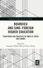 Bourdieu and Sino–Foreign Higher Education : Structures and Practices in Times of Crisis and Change - Book
