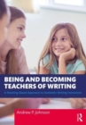 Being and Becoming Teachers of Writing : A Meaning-Based Approach to Authentic Writing Instruction - Book