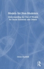 Models for Non-Modelers : Understanding the Use of Models for Social Scientists and Others - Book