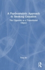 A Psychoanalytic Approach to Smoking Cessation : The Cigarette as a Transitional Object - Book