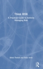 Think Risk : A Practical Guide to Actively Managing Risk - Book