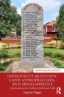 Indigenous Question, Land Appropriation, and Development : Understanding the Conflict in Jharkhand, India - Book