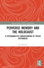 Perverse Memory and the Holocaust : A Psychoanalytic Understanding of Polish Bystanders - Book