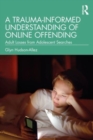 A Trauma-Informed Understanding of Online Offending : Adult Losses from Adolescent Searches - Book