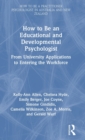 How to be an Educational and Developmental Psychologist : From University Applications to Entering the Workforce - Book