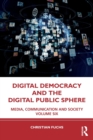 Digital Democracy and the Digital Public Sphere : Media, Communication and Society Volume Six - Book