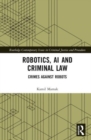 Robotics, AI and Criminal Law : Crimes Against Robots - Book