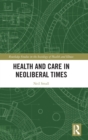 Health and Care in Neoliberal Times - Book