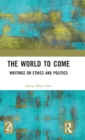 The World to Come : Writings on Ethics and Politics - Book