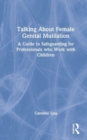 Talking About Female Genital Mutilation : A Guide to Safeguarding for Professionals who Work with Children - Book