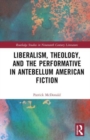 Liberalism, Theology, and the Performative in Antebellum American Literature - Book