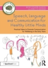 Speech, Language and Communication for Healthy Little Minds : Practical Ideas to Promote Communication for Wellbeing in the Early Years - Book
