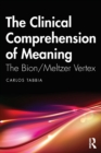 The Clinical Comprehension of Meaning : The Bion/Meltzer Vertex - Book
