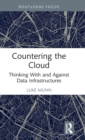 Countering the Cloud : Thinking With and Against Data Infrastructures - Book