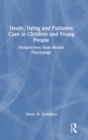 Death, Dying and Palliative Care in Children and Young People : Perspectives from Health Psychology - Book