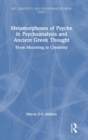 Metamorphoses of Psyche in Psychoanalysis and Ancient Greek Thought : From Mourning to Creativity - Book
