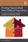 Providing Hyper-Localized Early Childhood Programming : A Framework from the Early Learning Neighborhood Collaborative (ELNC) - Book