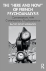 The “Here and Now” of French Psychoanalysis : Conversations with Contemporary Psychoanalysts - Book