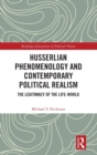 Husserlian Phenomenology and Contemporary Political Realism : The Legitimacy of the Life-World - Book