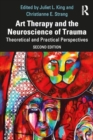 Art Therapy and the Neuroscience of Trauma : Theoretical and Practical Perspectives - Book