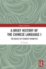 A Brief History of the Chinese Language I : The Basics of Chinese Phonetics - Book