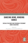 Dancing Mind, Minding Dance : Socially Relevant and Personally Resonant Dance Education - Book