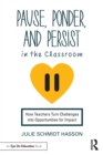 Pause, Ponder, and Persist in the Classroom : How Teachers Turn Challenges into Opportunities for Impact - Book