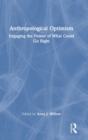 Anthropological Optimism : Engaging the Power of What Could Go Right - Book