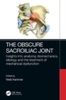 The Obscure Sacroiliac Joint : Insights into anatomy, biomechanics, etiology and the treatment of mechanical dysfunction - Book