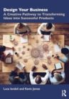 Design Your Business : A Creative Pathway to Transforming Ideas into Successful Products - Book