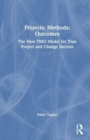 Projects: Methods: Outcomes : The New PMO Model for True Project and Change Success - Book