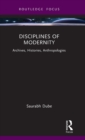 Disciplines of Modernity : Archives, Histories, Anthropologies - Book