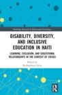 Disability, Diversity and Inclusive Education in Haiti : Learning, Exclusion and Educational Relationships in the Context of Crises - Book