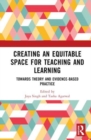Creating an Equitable Space for Teaching and Learning : Towards Theory and Evidence-based Practice - Book