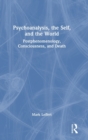 Psychoanalysis, the Self, and the World : Postphenomenology, Consciousness, and Death - Book